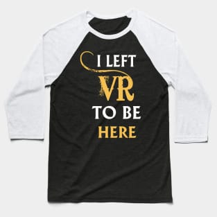 I Left VR to Be Here VR T-Shirt Shirt For VR Fans Baseball T-Shirt